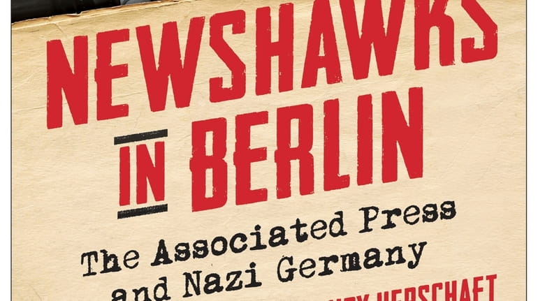 "Newshawks in Berlin: The Associated Press and Nazi Germany" is...