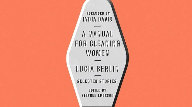 "A Manual for Cleaning Women" by Lucia Berlin (FSG, August...